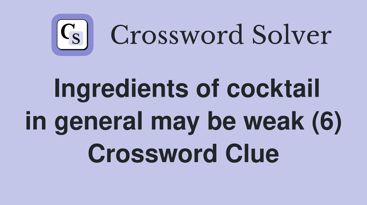 Ingredients of cocktail in general may be weak (6) Crossword Clue